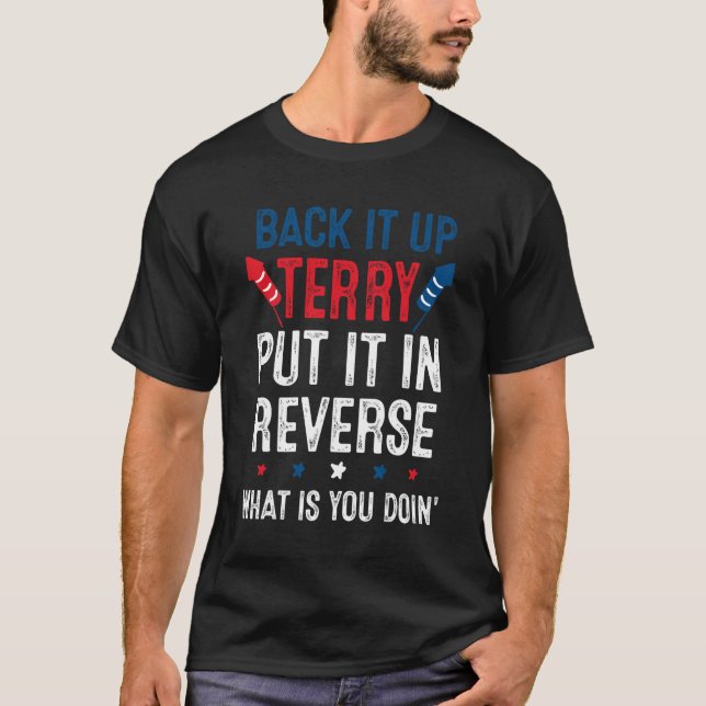 Back It Up Terry Put It In Reverse Fireworks Fun 4 T-Shirt (Front)