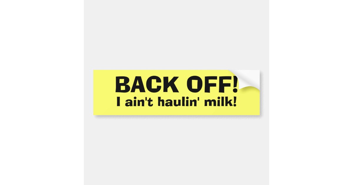 Back Off We Ain't Hauling Milk