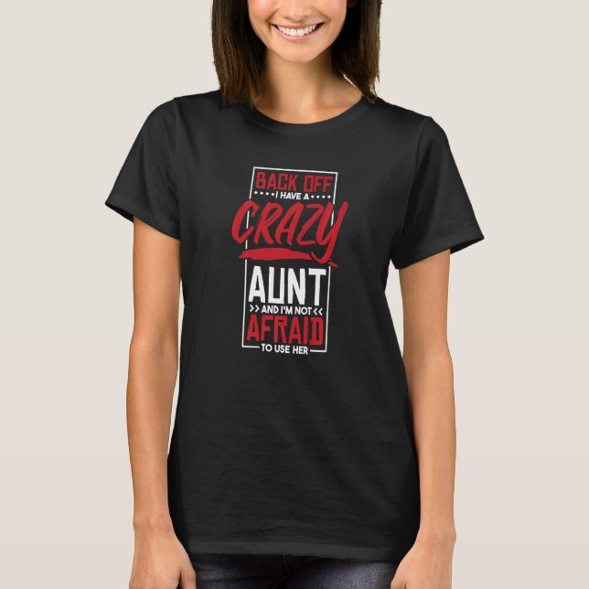 Back Off I Have A Crazy Aunt And I'M Not Afraid To T-Shirt (Front)