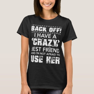 back off I have a crazy best friend t-shirts