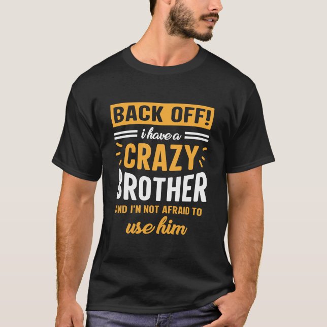 Back Off! I Have A Crazy Brother _ I’m Not Afraid  T-Shirt (Front)