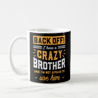Back Off I Have A Crazy Brother I'M Not Afraid To  Coffee Mug