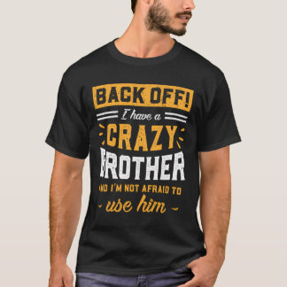 Back Off I Have A Crazy Brother I'M Not Afraid To  T-Shirt