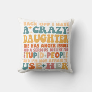 Back Off I Have A Crazy Daughter She Has Anger Cushion