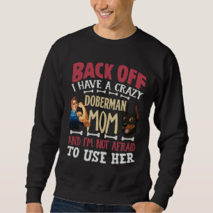 Back Off I Have A Crazy Doberman Mom And Im Not Af Sweatshirt