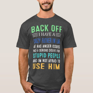 Back Off I Have A Crazy Father In Law  T-Shirt