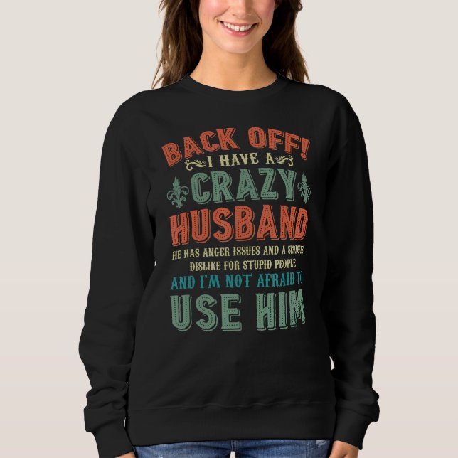 Back Off I Have A Crazy Husband I'm Not Afraid To  Sweatshirt (Front)