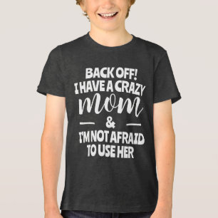 Back Off I Have A Crazy Mum I'm Not Afraid to Use Tri-Blend Shirt