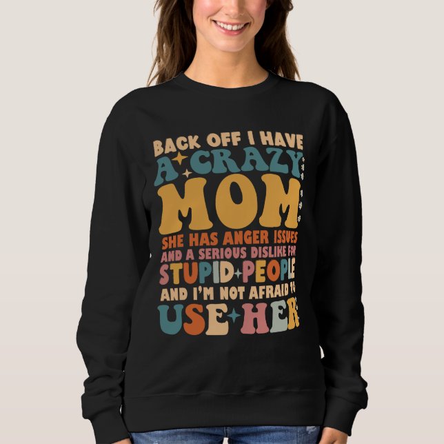 Back Off I Have A Crazy Mum She Has Anger Issues Sweatshirt (Front)