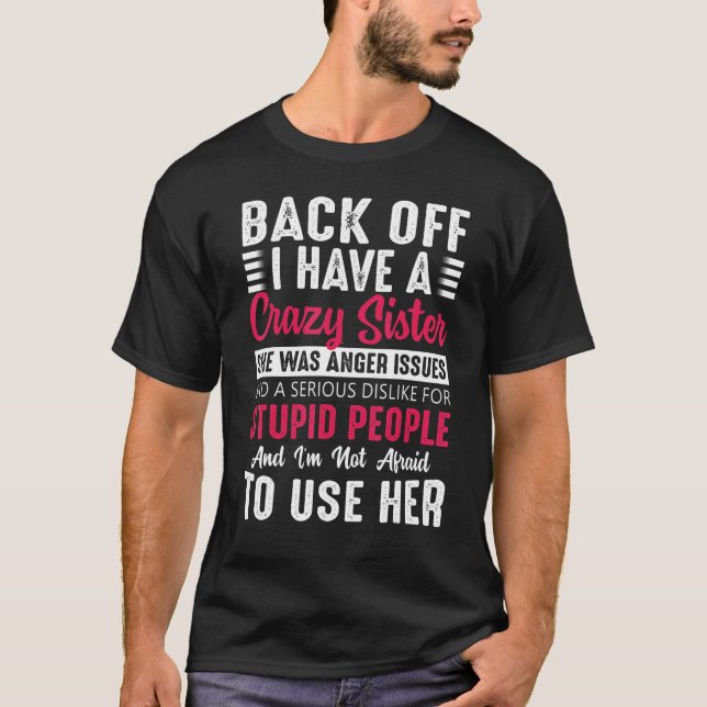 Back Off I Have A Crazy Sister And I'm Not Afraid  T-Shirt (Front)