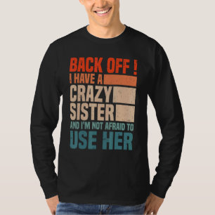 Back Off I Have A Crazy Sister I'm Not Afraid To U T-Shirt