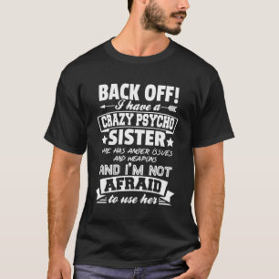 Back Off I Have A Crazy Sister I'M Not Afraid To U T-Shirt