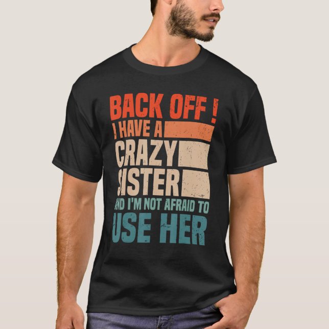 Back Off I Have A Crazy Sister I'm Not Afraid To U T-Shirt (Front)