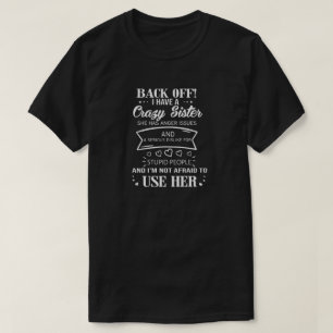 Back off I have a crazy sister she has anger issue T-Shirt