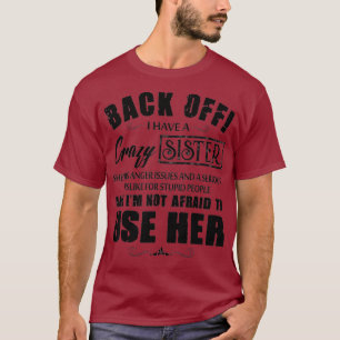 Back Off I Have A Crazy Sister She Has Anger T-Shirt
