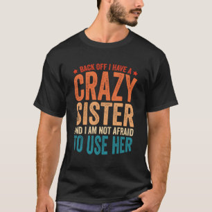 Back Off I Have A Crazy Sister T-Shirt