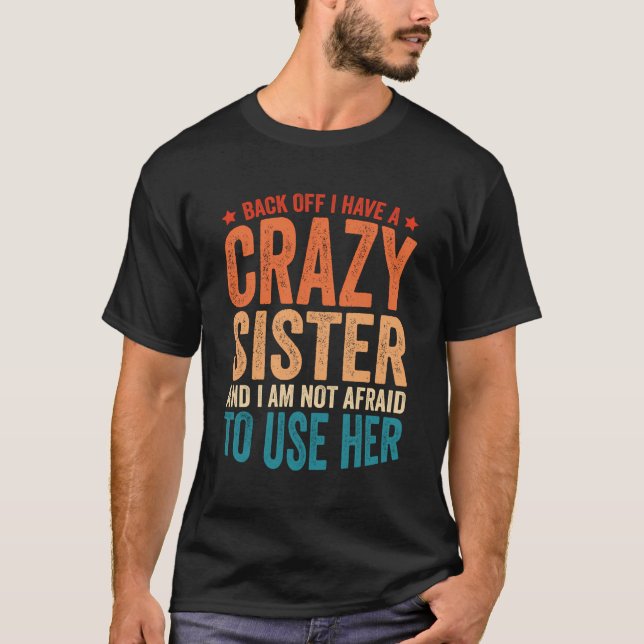 Back Off I Have A Crazy Sister T-Shirt (Front)