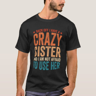 Back Off I Have A Crazy Sister T-Shirt