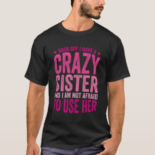 Back Off I Have A Crazy Sister T-Shirt