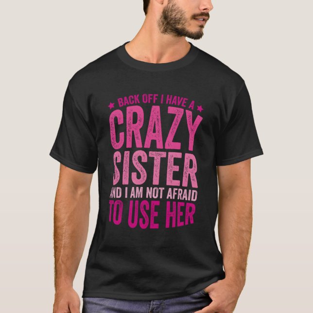 Back Off I Have A Crazy Sister T-Shirt (Front)