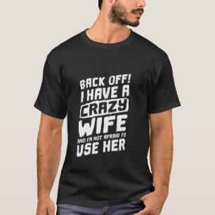 Back Off I Have A Crazy Wife And I M Not Afraid To T-Shirt