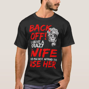 Back Off I Have A Crazy Wife And I'm Not Afraid To T-Shirt