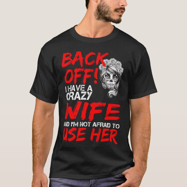 Back Off I Have A Crazy Wife And I'm Not Afraid To T-Shirt (Front)