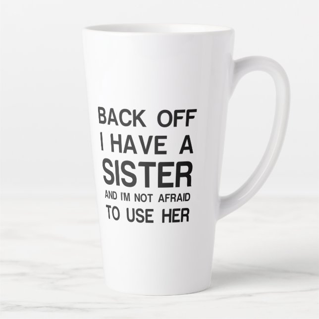 BACK OFF I HAVE A SISTER LATTE MUG (Right)