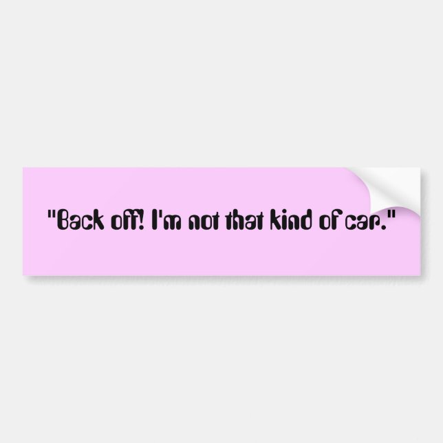 "Back off! I'm not that kind of car." Bumper Sticker (Front)