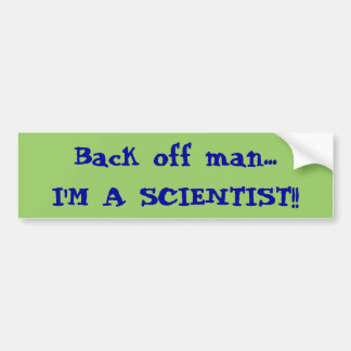 Back off man...I'M A SCIENTIST!! Bumper Sticker
