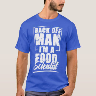 Back Off Man Im A Scientist Funny Food Science fam T-Shirt
