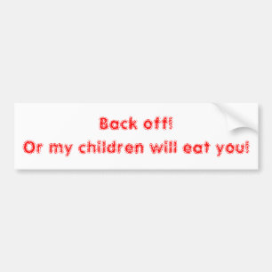 Back off! Or my children will eat you! Bumper Sticker