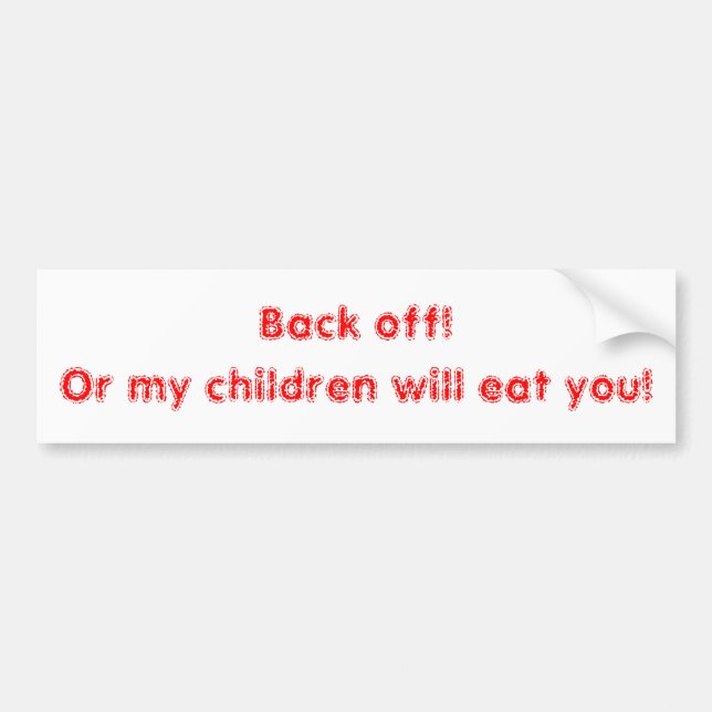 Back off! Or my children will eat you! Bumper Sticker (Front)