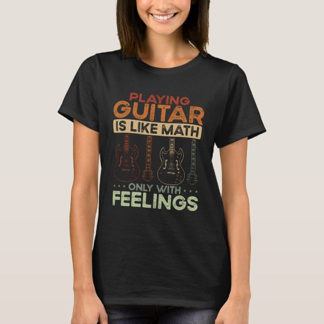 Back Playing Guitar Is Like Math Only With Feeling T-Shirt (Front)