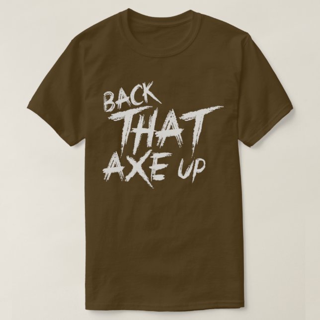 Back that axe up 2 T-Shirt (Design Front)