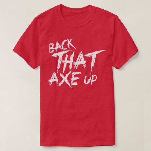 Back that axe up T-Shirt (Design Front)