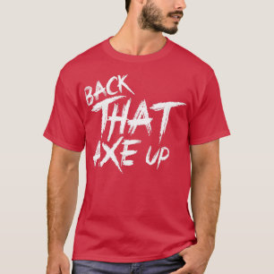 Back that axe up T-Shirt