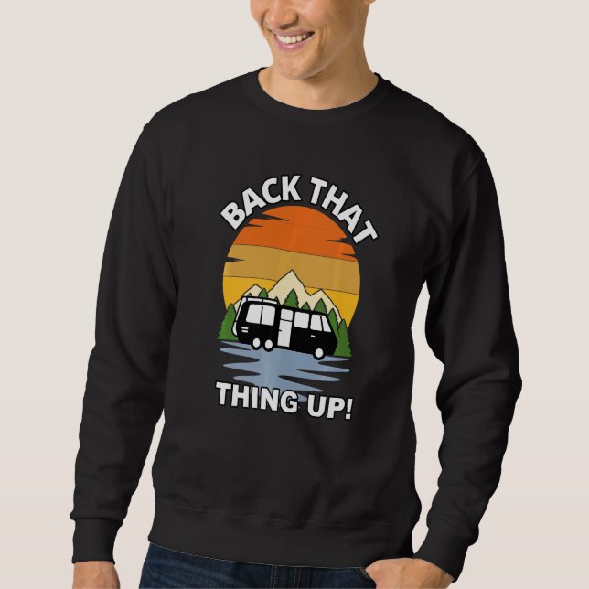 Back That Thing Up  Camper Rv Meme Camping Van Tra Sweatshirt (Front)