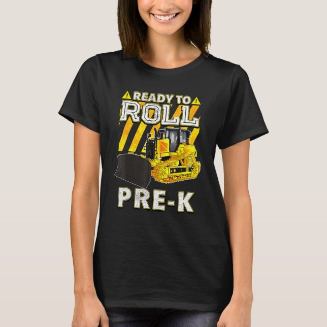 Back To School  Bulldozer Ready To Roll Pre K T-Shirt (Front)