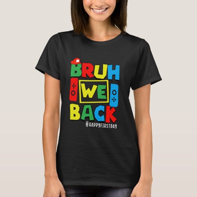Back to School First Day Bruh We Back Video Games  T-Shirt (Front)