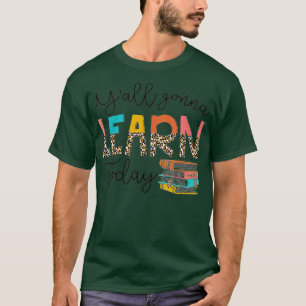 Back To School First Day Yall Gonna Learn Today Te T-Shirt