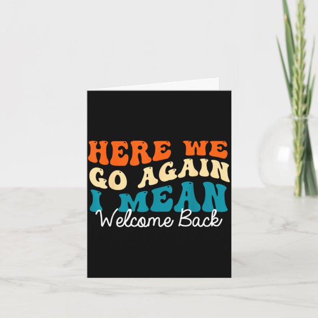 Back to school - here we go i mean welcome back  card (Front)