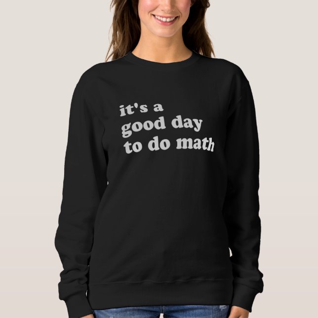 Back To School Its A Good Day To Do Math  Teachers Sweatshirt (Front)
