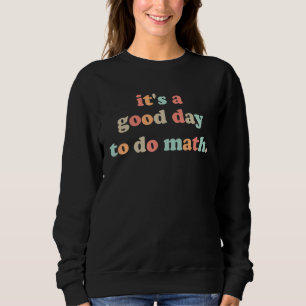 Back To School Its A Good Day To Do Math Teachers  Sweatshirt