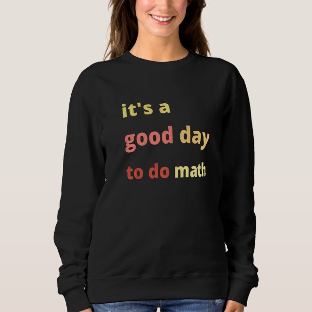 Back To School Its A Good Day To Do Math Teachers  Sweatshirt (Front)
