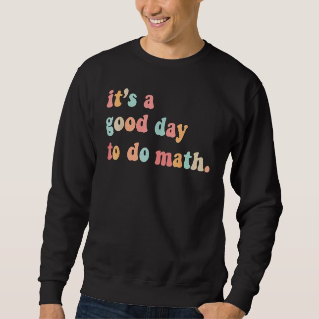 Back To School Its A Good Day To Do Math Teachers  Sweatshirt (Front)