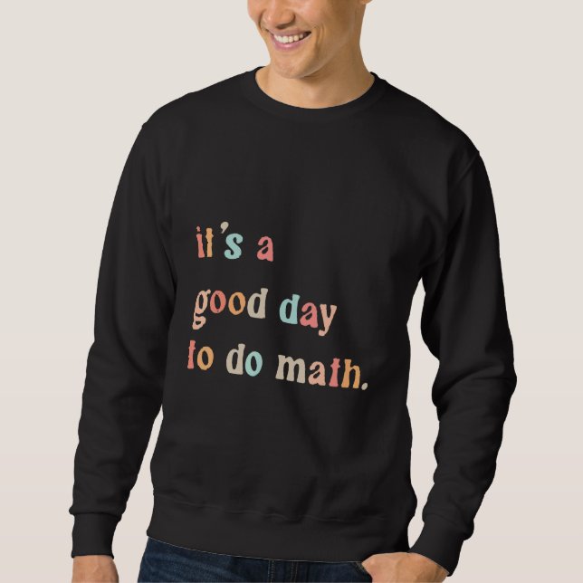 Back To School Its A Good Day To Do Math Teachers  Sweatshirt (Front)