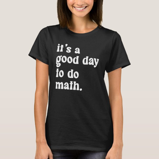 Back To School Its A Good Day To Do Math Teachers  T-Shirt (Front)