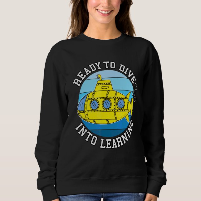 Back To School Submarine Ready To Dive Into Learni Sweatshirt (Front)