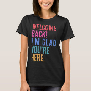 Back To School Teacher Welcome Back I'm Glad You'r T-Shirt